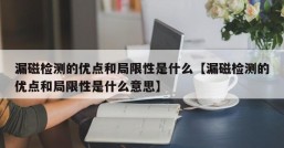 漏磁检测的优点和局限性是什么【漏磁检测的优点和局限性是什么意思】