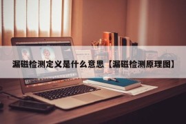 漏磁检测定义是什么意思【漏磁检测原理图】