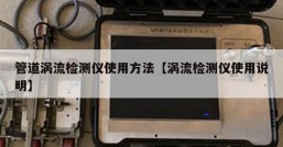 管道涡流检测仪使用方法【涡流检测仪使用说明】