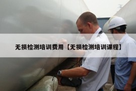 无损检测培训费用【无损检测培训课程】