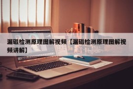 漏磁检测原理图解视频【漏磁检测原理图解视频讲解】