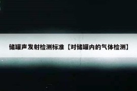 储罐声发射检测标准【对储罐内的气体检测】