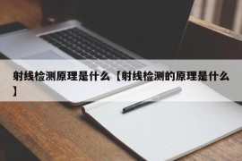 射线检测原理是什么【射线检测的原理是什么】