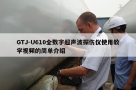 GTJ-U610全数字超声波探伤仪使用教学视频的简单介绍