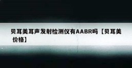 贝耳美耳声发射检测仪有AABR吗【贝耳美 价格】