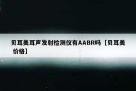 贝耳美耳声发射检测仪有AABR吗【贝耳美 价格】