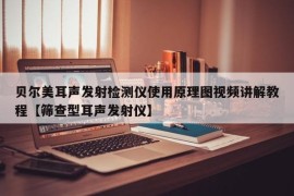 贝尔美耳声发射检测仪使用原理图视频讲解教程【筛查型耳声发射仪】