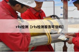 rts检测【rts检测报告可信吗】