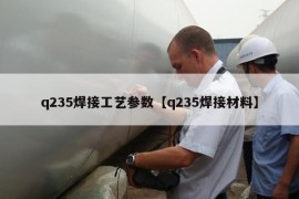 q235焊接工艺参数【q235焊接材料】