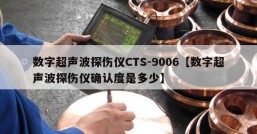 数字超声波探伤仪CTS-9006【数字超声波探伤仪确认度是多少】