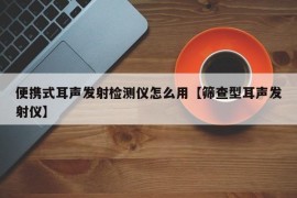 便携式耳声发射检测仪怎么用【筛查型耳声发射仪】