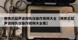 便携式超声波探伤仪操作视频大全【便携式超声波探伤仪操作视频大全集】