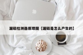 漏磁检测器原理图【漏磁是怎么产生的】