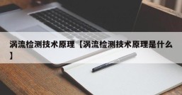 涡流检测技术原理【涡流检测技术原理是什么】