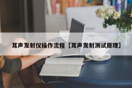 耳声发射仪操作流程【耳声发射测试原理】