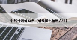 射线检测优缺点【射线探伤检测方法】