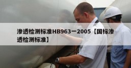 渗透检测标准HB963一2005【国标渗透检测标准】