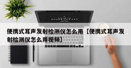 便携式耳声发射检测仪怎么用【便携式耳声发射检测仪怎么用视频】