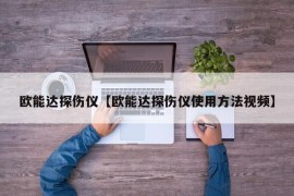 欧能达探伤仪【欧能达探伤仪使用方法视频】