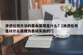 渗透检测方法的基本原理是什么?【渗透检测是以什么原理为基础实施的?】