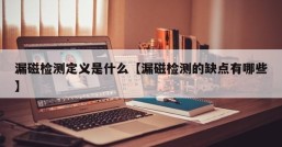 漏磁检测定义是什么【漏磁检测的缺点有哪些】