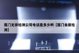 厦门无损检测公司电话是多少啊【厦门金属检测】