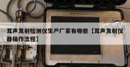 耳声发射检测仪生产厂家有哪些【耳声发射仪器操作流程】