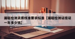 漏磁检测资质核准要求标准【漏磁检测证挂证一年多少钱】