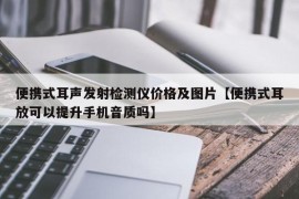 便携式耳声发射检测仪价格及图片【便携式耳放可以提升手机音质吗】