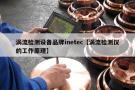 涡流检测设备品牌inetec【涡流检测仪的工作原理】