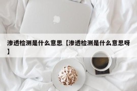 渗透检测是什么意思【渗透检测是什么意思呀】