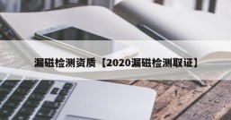 漏磁检测资质【2020漏磁检测取证】