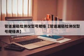 管道漏磁检测仪型号规格【管道漏磁检测仪型号规格表】