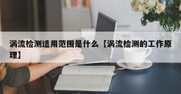 涡流检测适用范围是什么【涡流检测的工作原理】