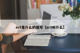 ect是什么的缩写【ect叫什么】