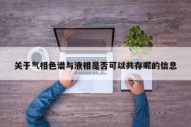 关于气相色谱与液相是否可以共存呢的信息