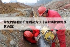 常见的辐射防护原则及方法【辐射防护原则及其内涵】