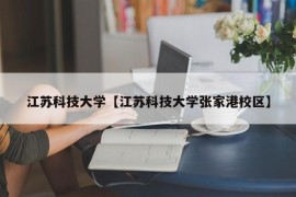 江苏科技大学【江苏科技大学张家港校区】