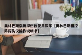 奥林巴斯涡流探伤仪使用教学【奥林巴斯相控阵探伤仪操作说明书】