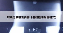 射线检测报告内容【射线检测报告格式】