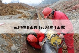 ect检查什么的【ect检查什么病】