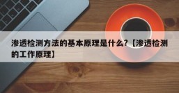 渗透检测方法的基本原理是什么?【渗透检测的工作原理】