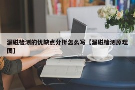 漏磁检测的优缺点分析怎么写【漏磁检测原理图】