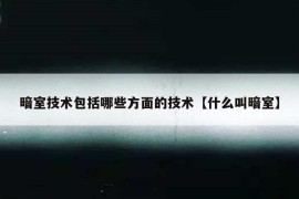 暗室技术包括哪些方面的技术【什么叫暗室】