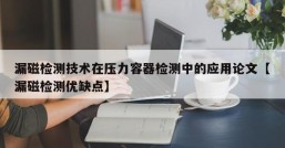 漏磁检测技术在压力容器检测中的应用论文【漏磁检测优缺点】