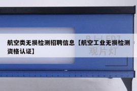 航空类无损检测招聘信息【航空工业无损检测资格认证】