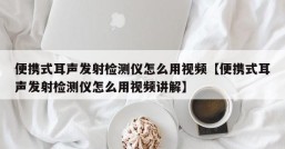 便携式耳声发射检测仪怎么用视频【便携式耳声发射检测仪怎么用视频讲解】