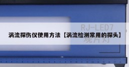 涡流探伤仪使用方法【涡流检测常用的探头】