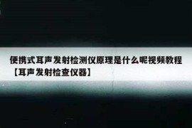 便携式耳声发射检测仪原理是什么呢视频教程【耳声发射检查仪器】