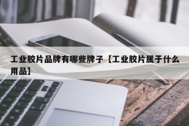 工业胶片品牌有哪些牌子【工业胶片属于什么用品】